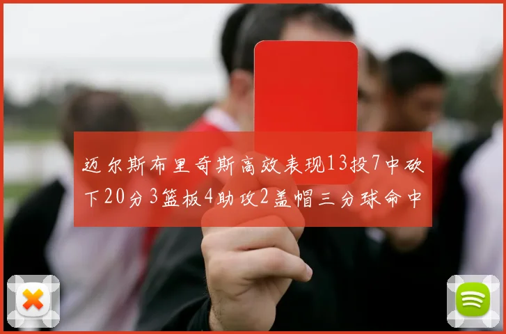 迈尔斯布里奇斯高效表现13投7中砍下20分3篮板4助攻2盖帽三分球命中率出色
