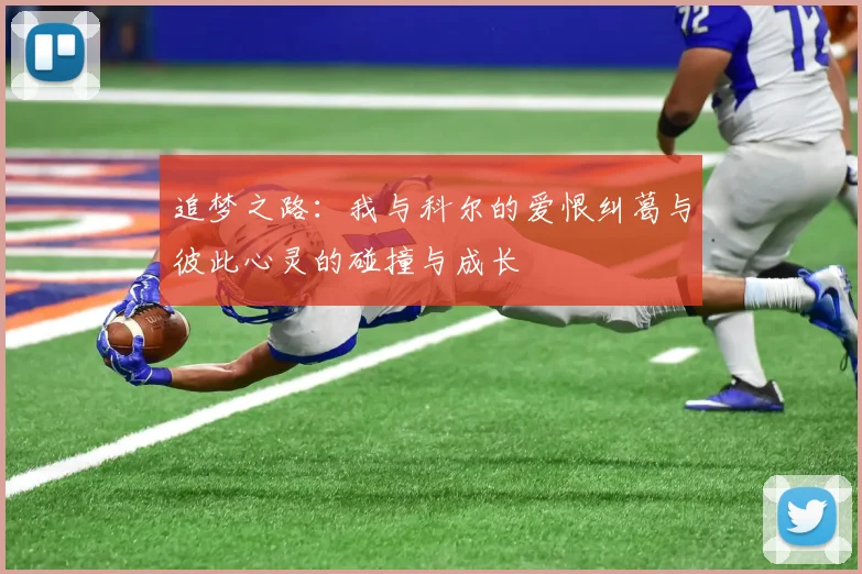 追梦之路：我与科尔的爱恨纠葛与彼此心灵的碰撞与成长